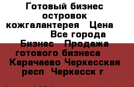 Готовый бизнес островок кожгалантерея › Цена ­ 99 000 - Все города Бизнес » Продажа готового бизнеса   . Карачаево-Черкесская респ.,Черкесск г.